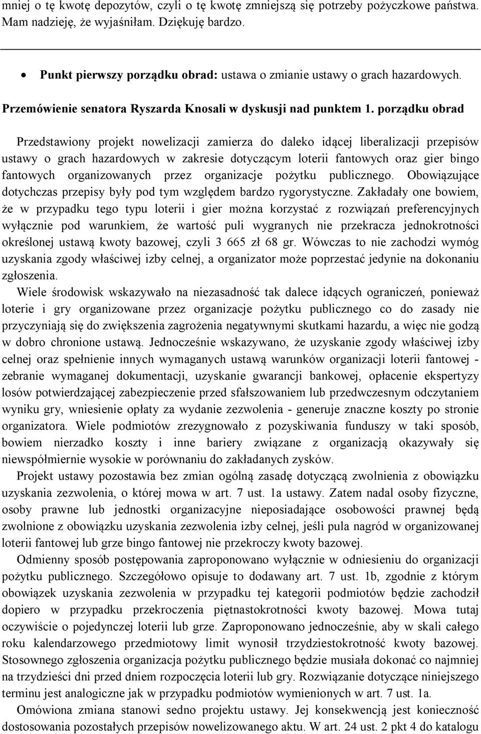 porządku obrad Przedstawiony projekt nowelizacji zamierza do daleko idącej liberalizacji przepisów ustawy o grach hazardowych w zakresie dotyczącym loterii fantowych oraz gier bingo fantowych