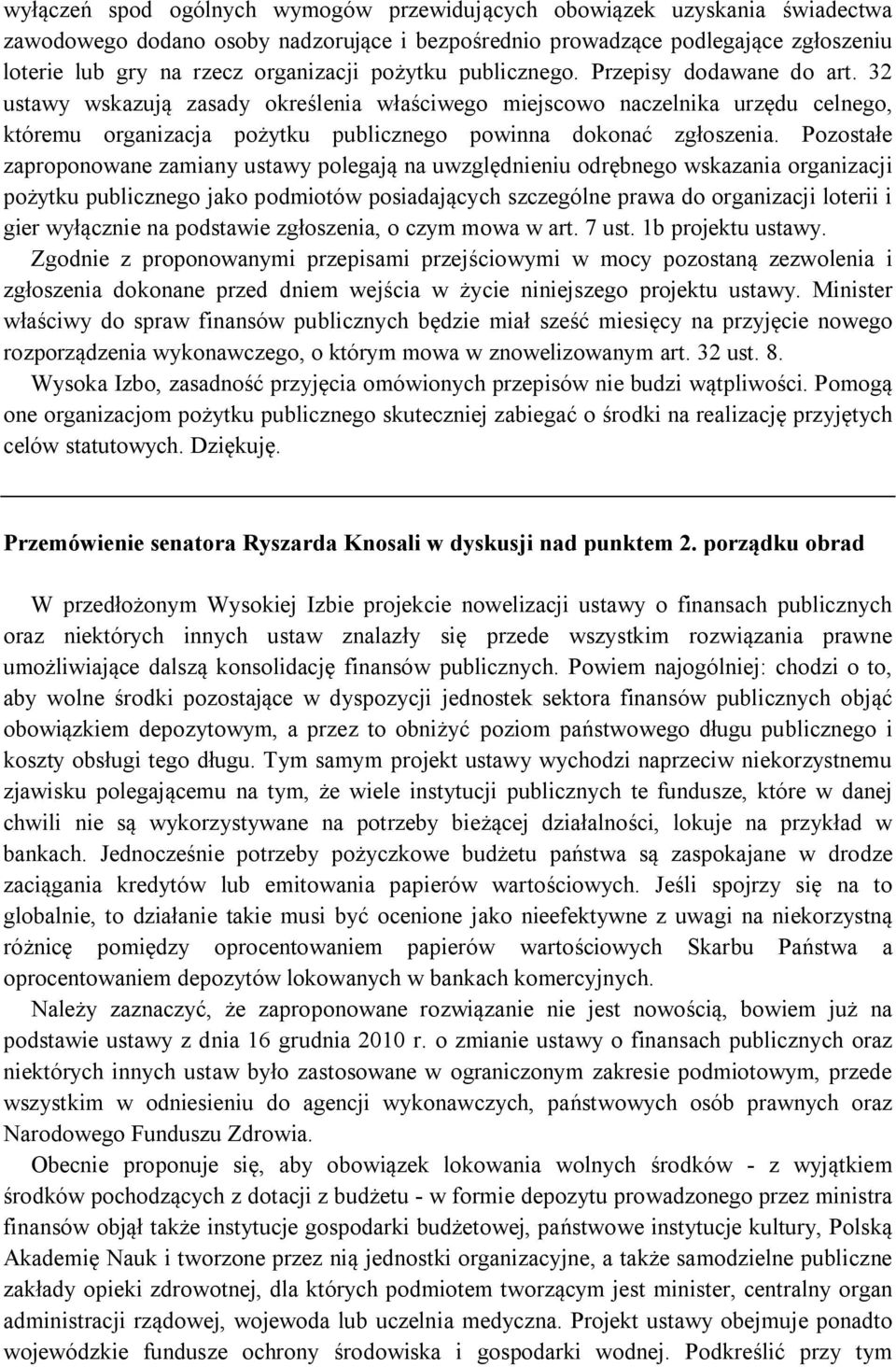 Pozostałe zaproponowane zamiany ustawy polegają na uwzględnieniu odrębnego wskazania organizacji pożytku publicznego jako podmiotów posiadających szczególne prawa do organizacji loterii i gier