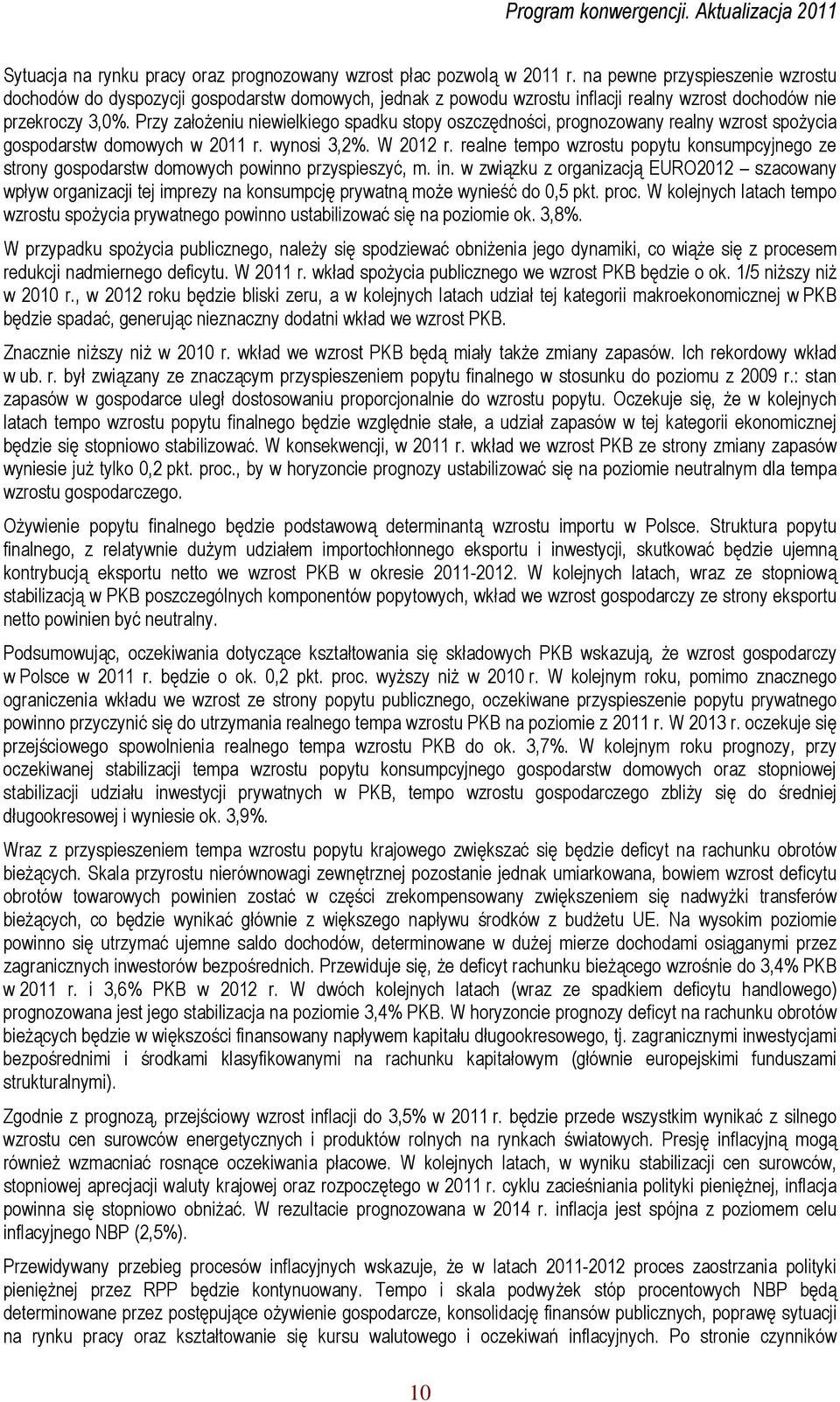 Przy założeniu niewielkiego spadku stopy oszczędności, prognozowany realny wzrost spożycia gospodarstw domowych w 2011 r. wynosi 3,2%. W 2012 r.