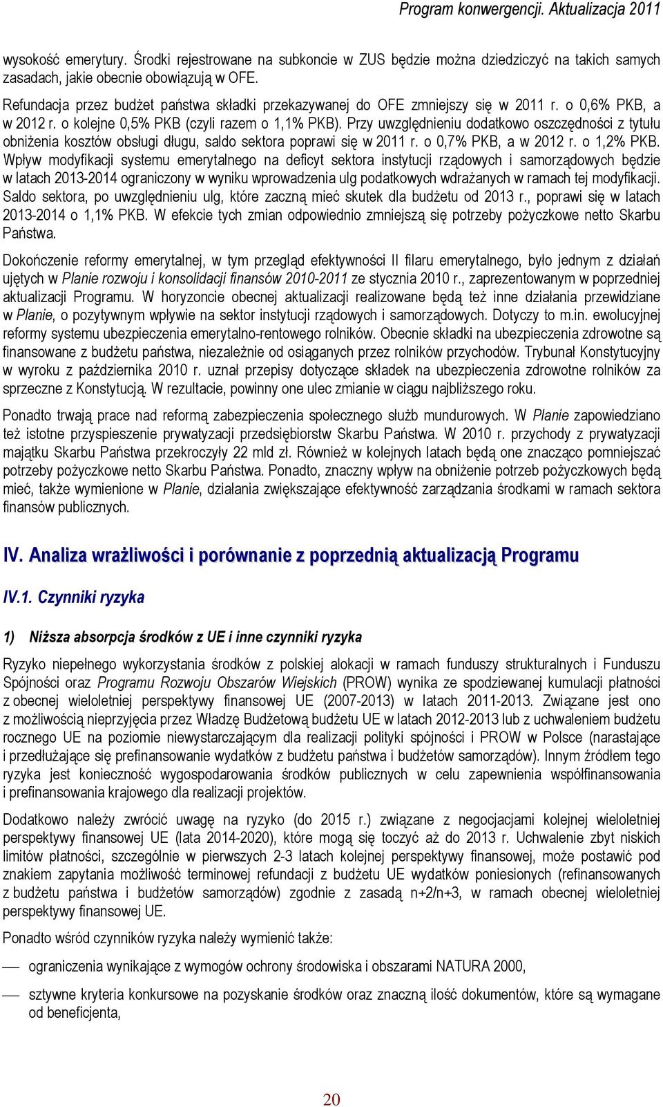 Przy uwzględnieniu dodatkowo oszczędności z tytułu obniżenia kosztów obsługi długu, saldo sektora poprawi się w 2011 r. o 0,7% PKB, a w 2012 r. o 1,2% PKB.