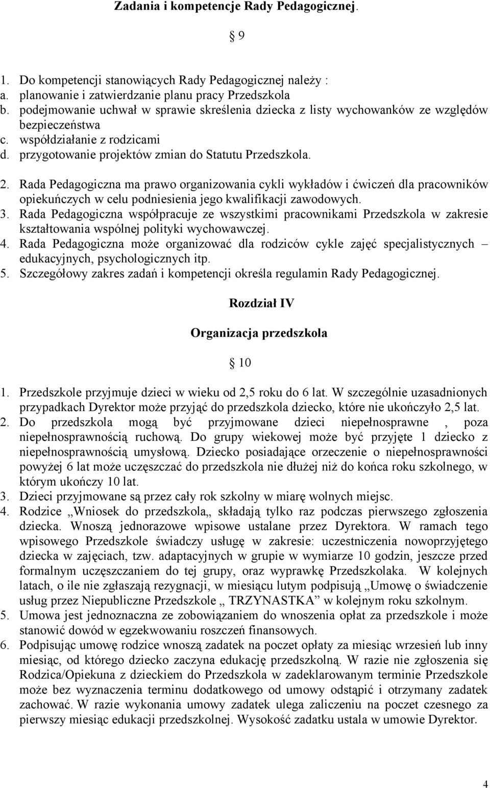 Rada Pedagogiczna ma prawo organizowania cykli wykładów i ćwiczeń dla pracowników opiekuńczych w celu podniesienia jego kwalifikacji zawodowych. 3.