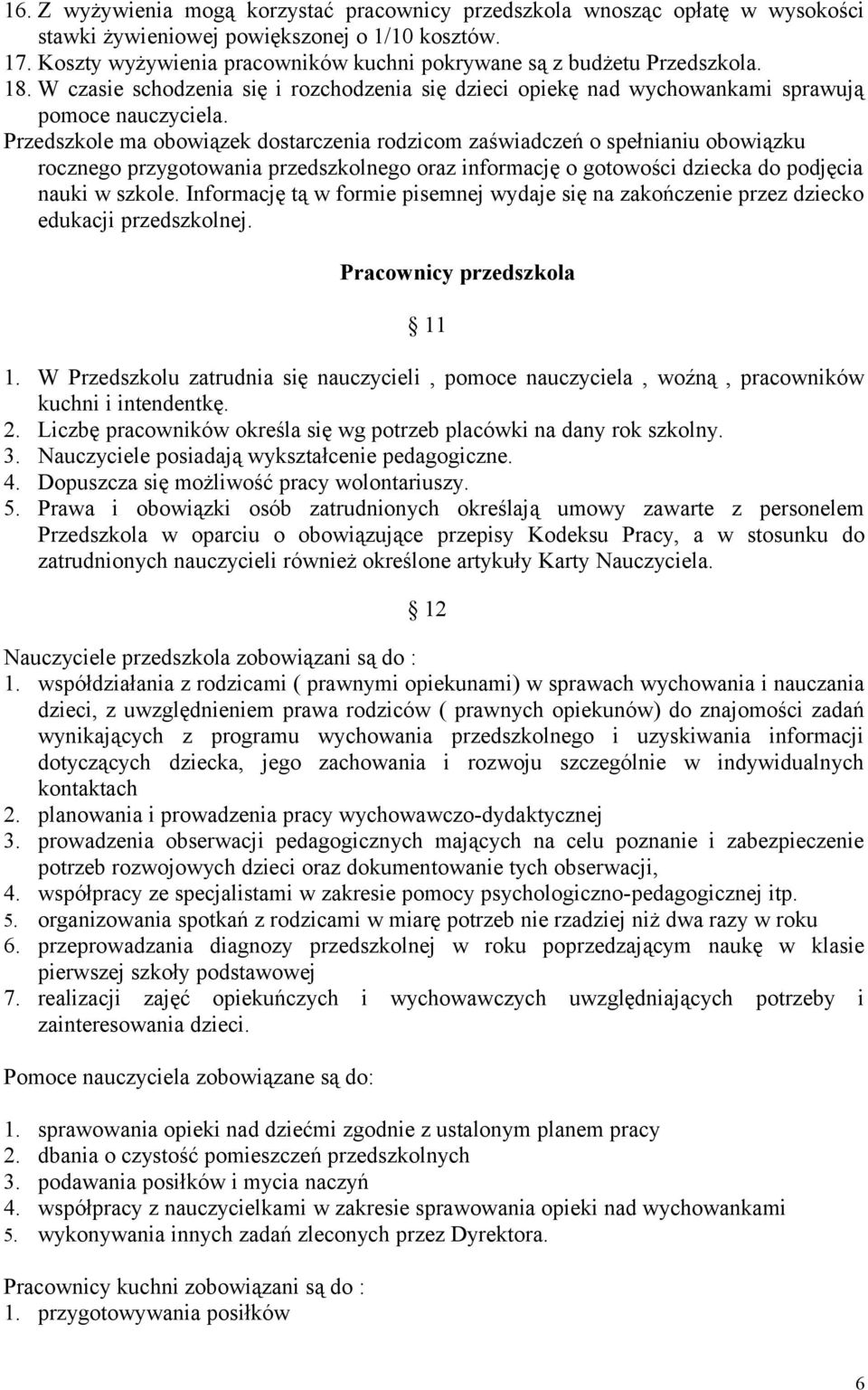 Przedszkole ma obowiązek dostarczenia rodzicom zaświadczeń o spełnianiu obowiązku rocznego przygotowania przedszkolnego oraz informację o gotowości dziecka do podjęcia nauki w szkole.