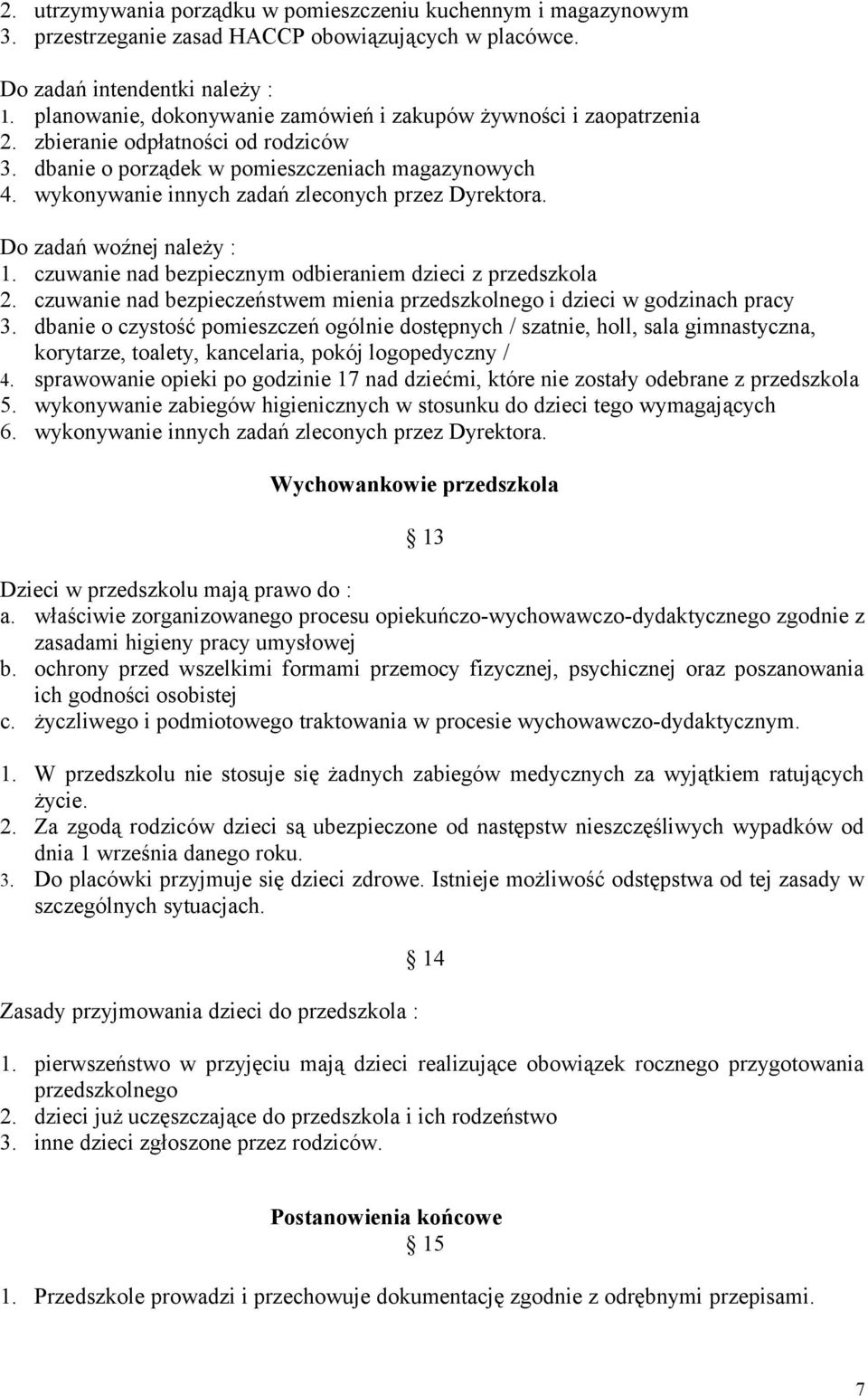 wykonywanie innych zadań zleconych przez Dyrektora. Do zadań woźnej należy : 1. czuwanie nad bezpiecznym odbieraniem dzieci z przedszkola 2.