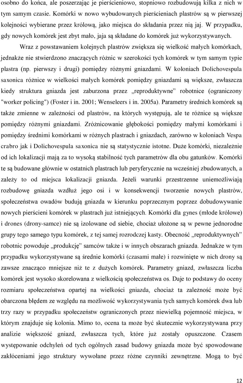 W przypadku, gdy nowych komórek jest zbyt mało, jaja są składane do komórek już wykorzystywanych.