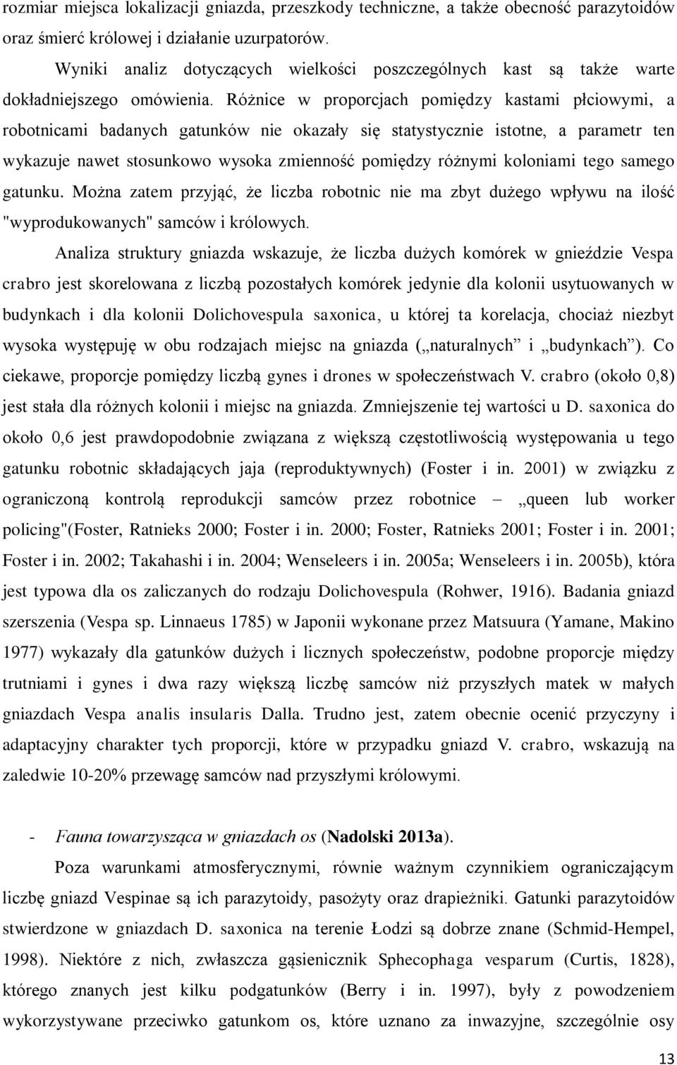 Różnice w proporcjach pomiędzy kastami płciowymi, a robotnicami badanych gatunków nie okazały się statystycznie istotne, a parametr ten wykazuje nawet stosunkowo wysoka zmienność pomiędzy różnymi