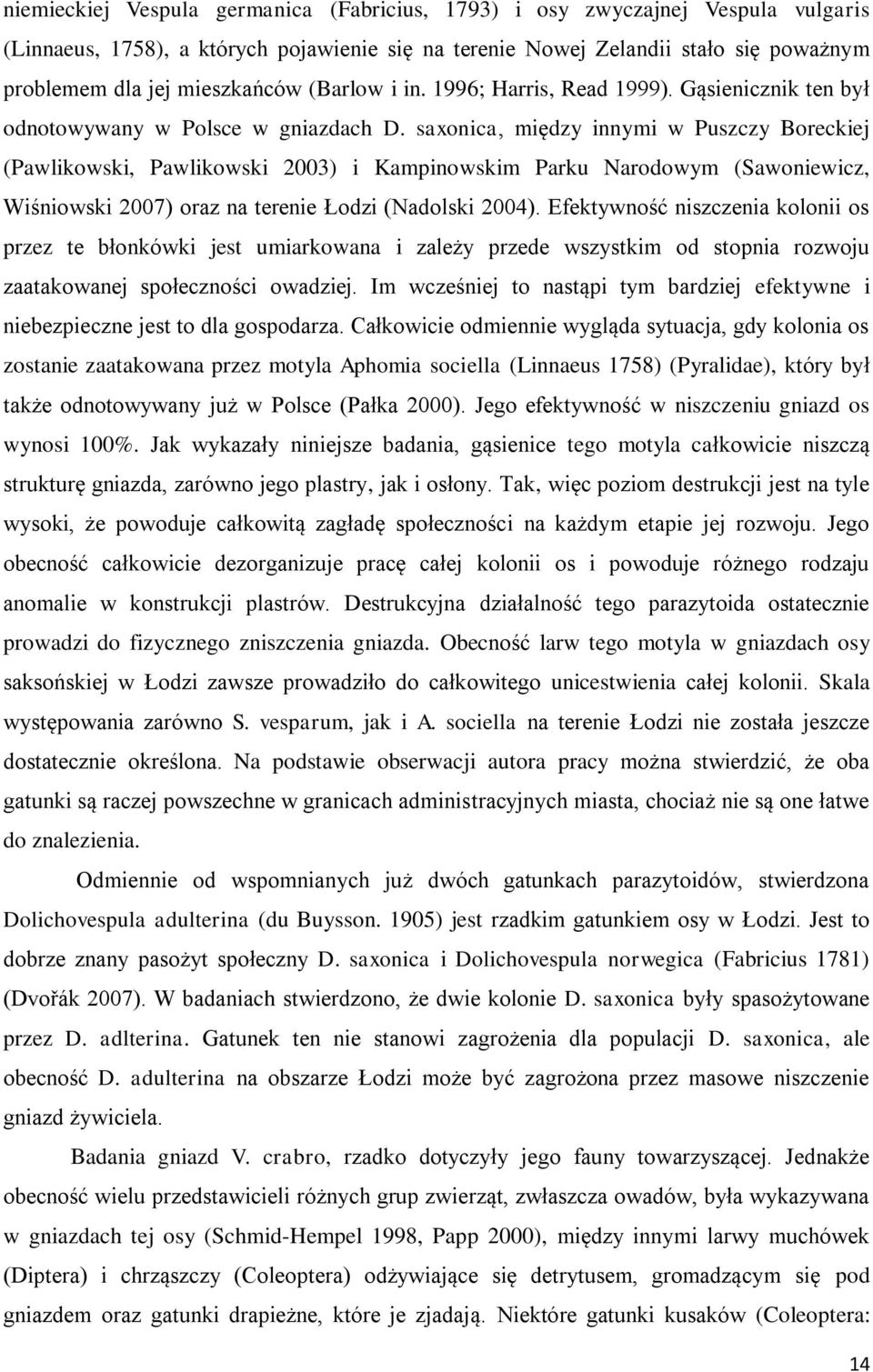 saxonica, między innymi w Puszczy Boreckiej (Pawlikowski, Pawlikowski 2003) i Kampinowskim Parku Narodowym (Sawoniewicz, Wiśniowski 2007) oraz na terenie Łodzi (Nadolski 2004).