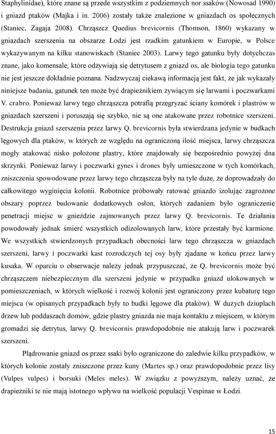 Larwy tego gatunku były dotychczas znane, jako komensale, które odżywiają się detrytusem z gniazd os, ale biologia tego gatunku nie jest jeszcze dokładnie poznana.