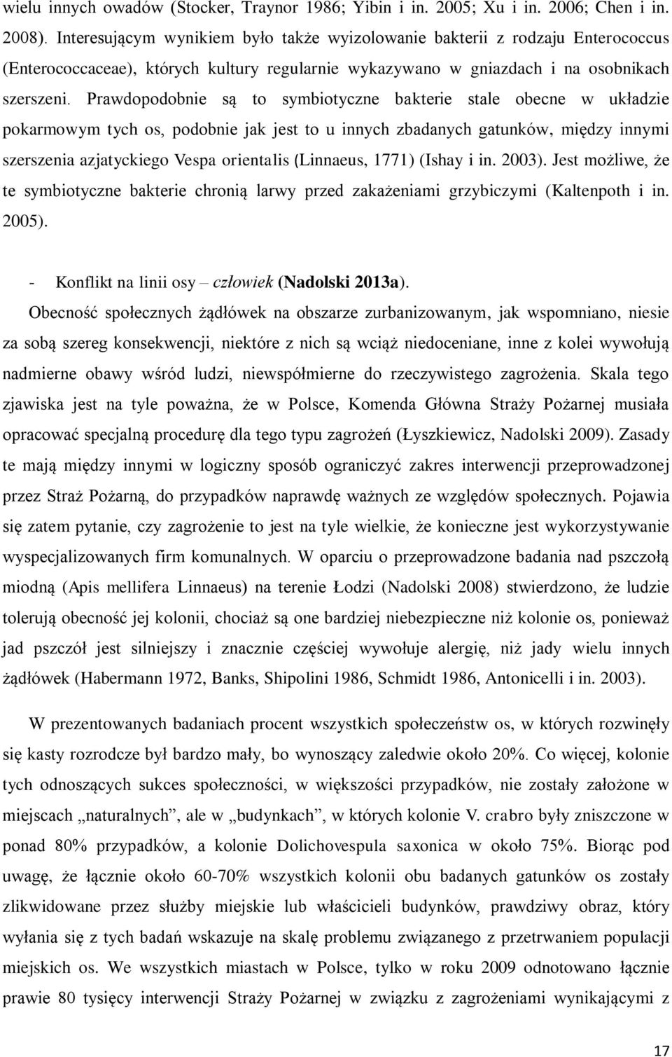 Prawdopodobnie są to symbiotyczne bakterie stale obecne w układzie pokarmowym tych os, podobnie jak jest to u innych zbadanych gatunków, między innymi szerszenia azjatyckiego Vespa orientalis