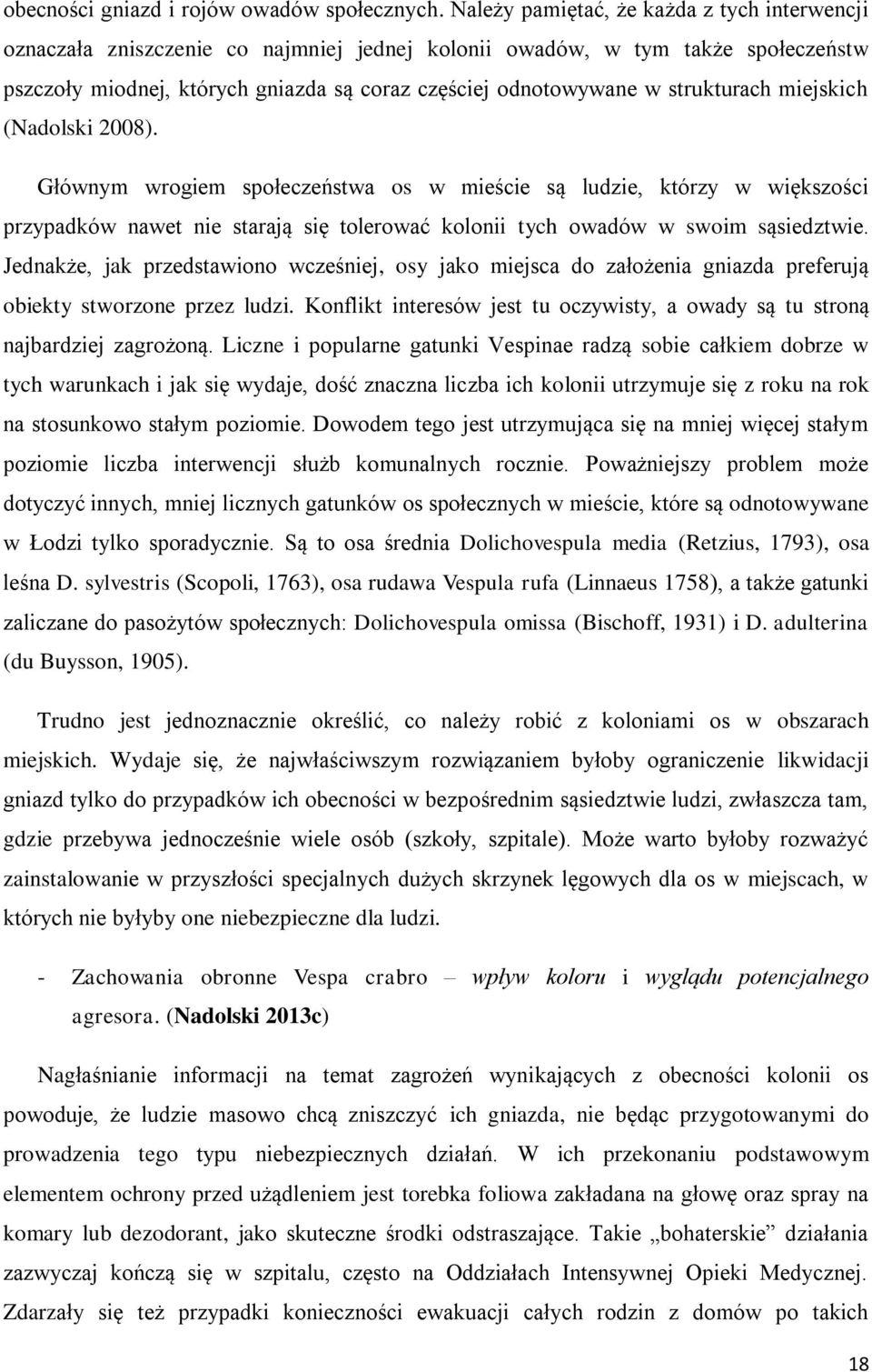 strukturach miejskich (Nadolski 2008). Głównym wrogiem społeczeństwa os w mieście są ludzie, którzy w większości przypadków nawet nie starają się tolerować kolonii tych owadów w swoim sąsiedztwie.