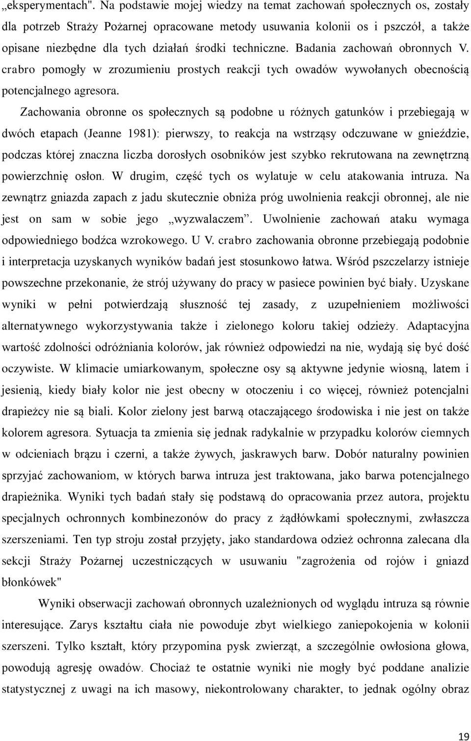 techniczne. Badania zachowań obronnych V. crabro pomogły w zrozumieniu prostych reakcji tych owadów wywołanych obecnością potencjalnego agresora.