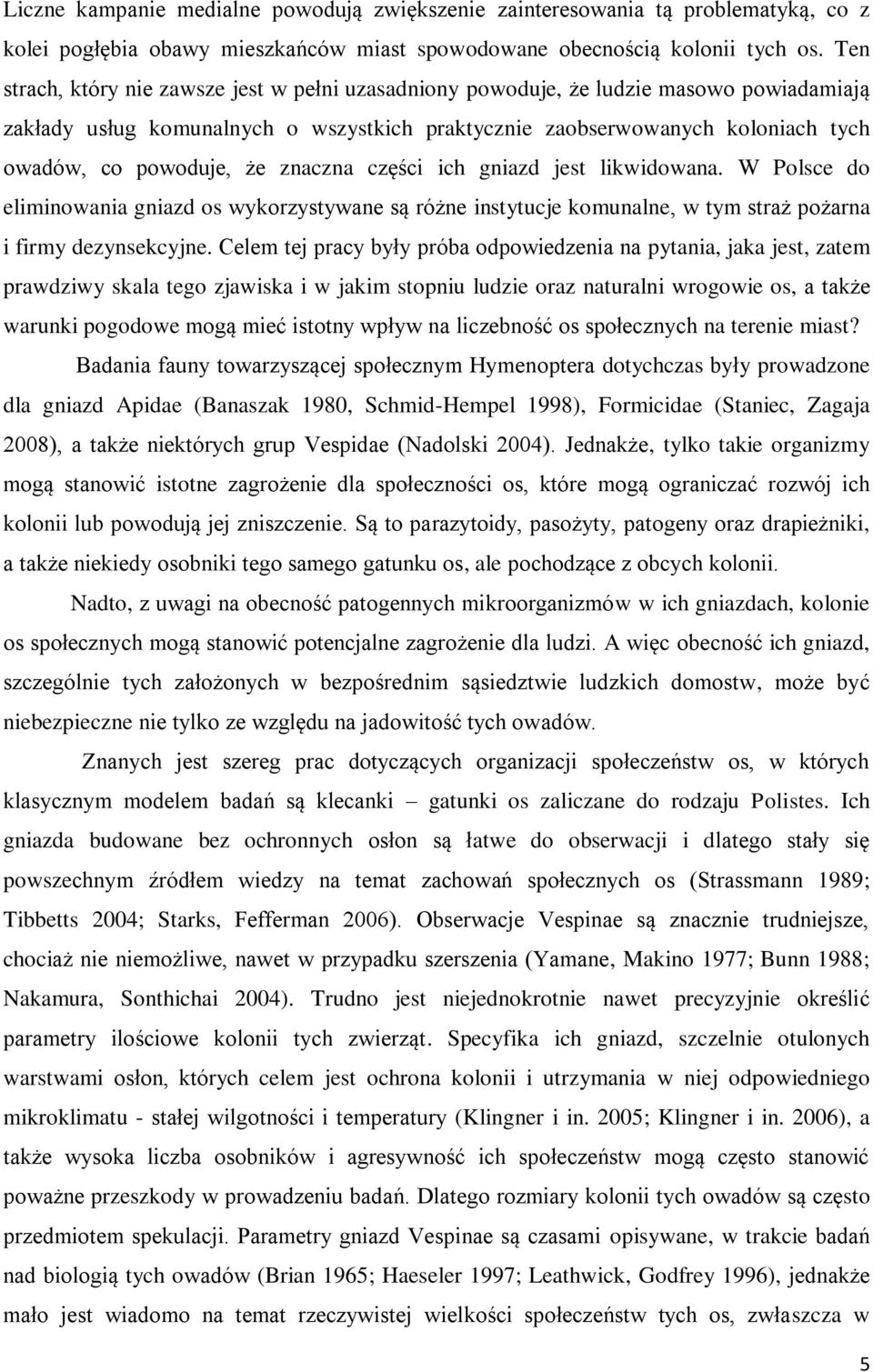 znaczna części ich gniazd jest likwidowana. W Polsce do eliminowania gniazd os wykorzystywane są różne instytucje komunalne, w tym straż pożarna i firmy dezynsekcyjne.