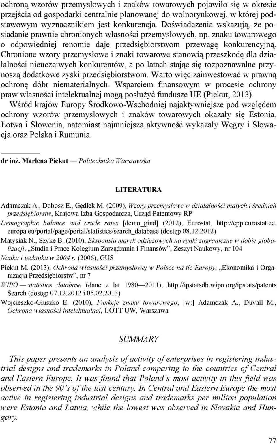 Chronione wzory przemysłowe i znaki towarowe stanowią przeszkodę dla działalności nieuczciwych konkurentów, a po latach stając się rozpoznawalne przynoszą dodatkowe zyski przedsiębiorstwom.