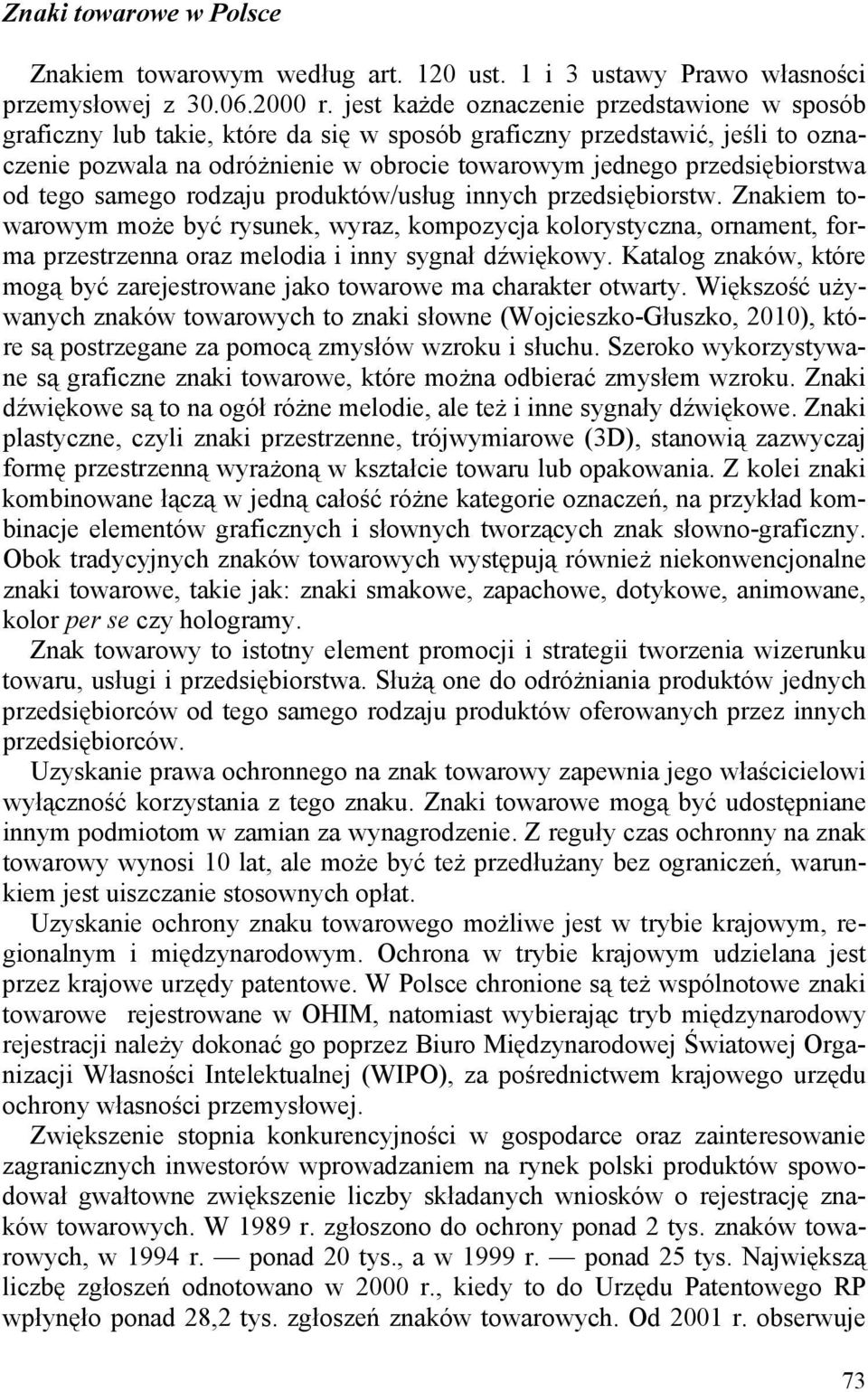 od tego samego rodzaju produktów/usług innych przedsiębiorstw. Znakiem towarowym może być rysunek, wyraz, kompozycja kolorystyczna, ornament, forma przestrzenna oraz melodia i inny sygnał d więkowy.