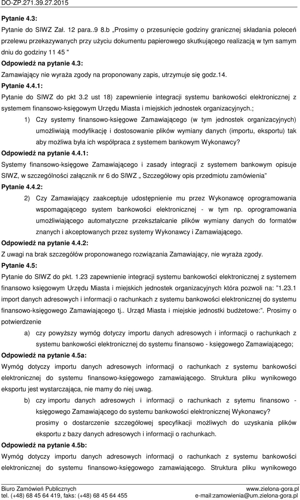 pytanie 4.3: Zamawiający nie wyraża zgody na proponowany zapis, utrzymuje się godz.14. Pytanie 4.4.1: Pytanie do SIWZ do pkt 3.