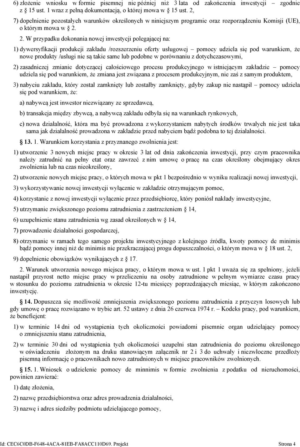 2. W przypadku dokonania nowej inwestycji polegającej na: 1) dywersyfikacji produkcji zakładu /rozszerzeniu oferty usługowej pomocy udziela się pod warunkiem, że nowe produkty /usługi nie są takie