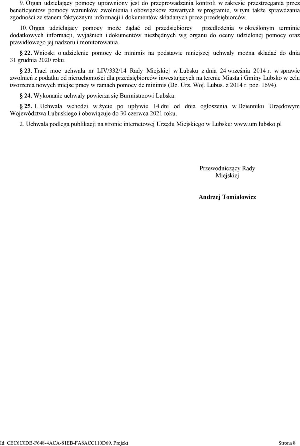 Organ udzielający pomocy może żądać od przedsiębiorcy przedłożenia w określonym terminie dodatkowych informacji, wyjaśnień i dokumentów niezbędnych wg organu do oceny udzielonej pomocy oraz