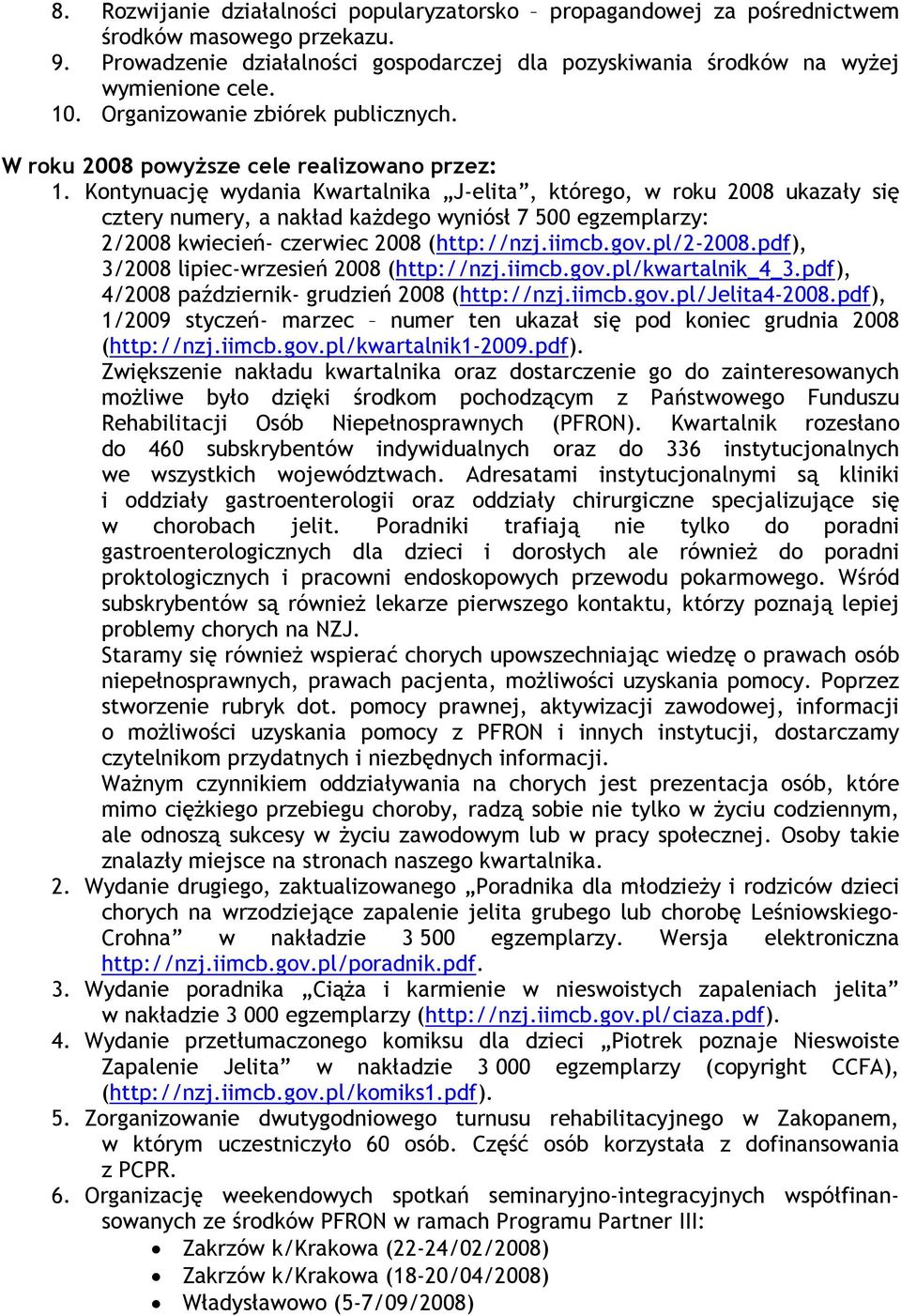 Kontynuację wydania Kwartalnika J-elita, którego, w roku 2008 ukazały się cztery numery, a nakład każdego wyniósł 7 500 egzemplarzy: 2/2008 kwiecień- czerwiec 2008 (http://nzj.iimcb.gov.pl/2-2008.