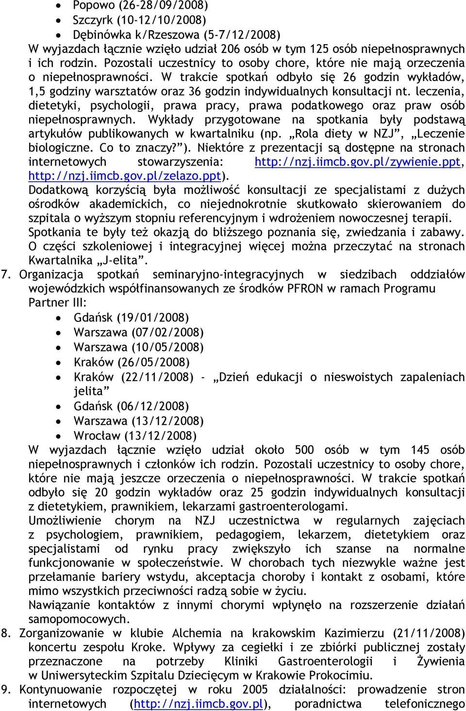 W trakcie spotkań odbyło się 26 godzin wykładów, 1,5 godziny warsztatów oraz 36 godzin indywidualnych konsultacji nt.