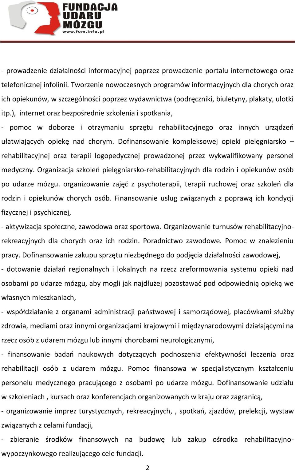 ), internet oraz bezpośrednie szkolenia i spotkania, - pomoc w doborze i otrzymaniu sprzętu rehabilitacyjnego oraz innych urządzeń ułatwiających opiekę nad chorym.