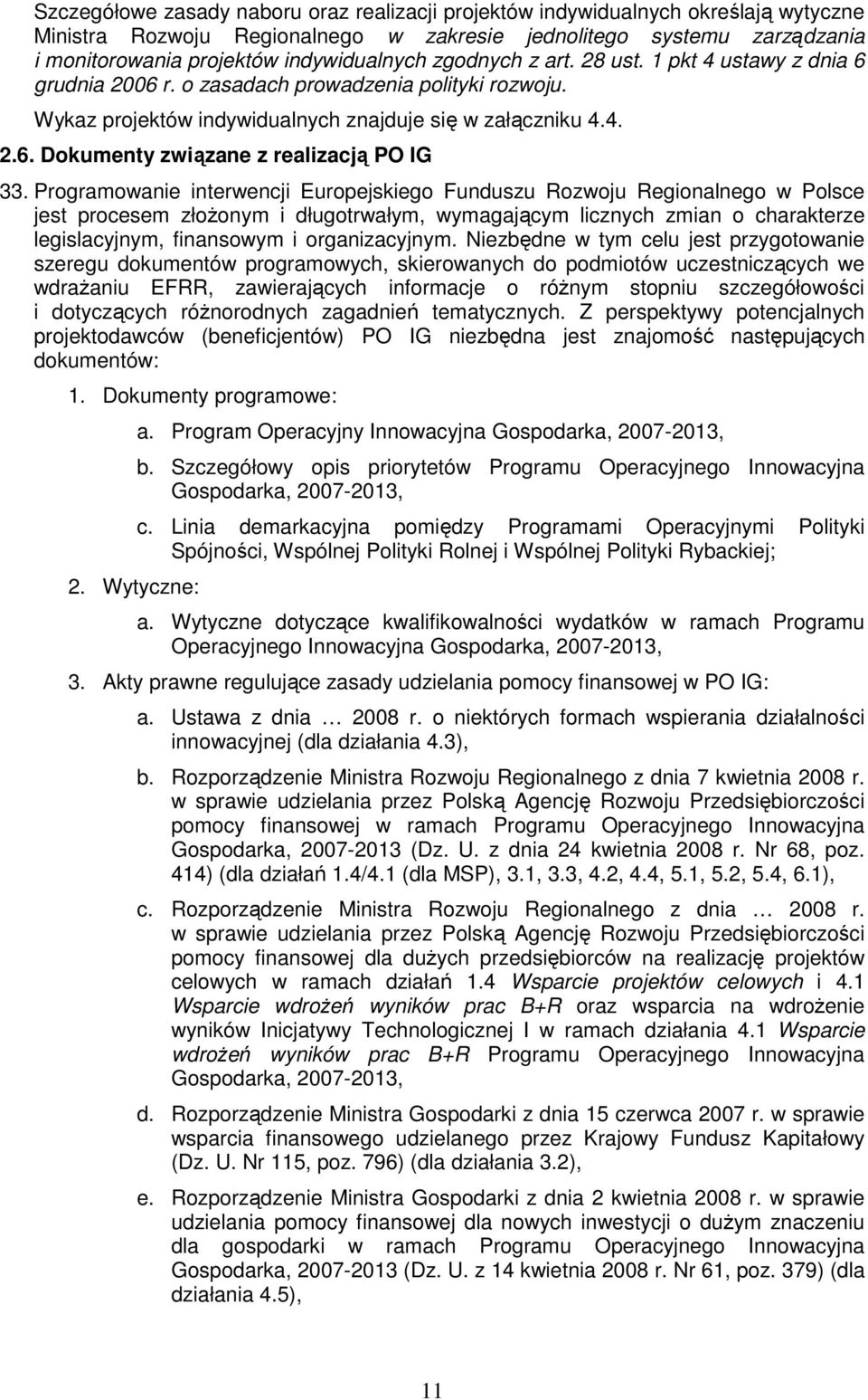 Programowanie interwencji Europejskiego Funduszu Rozwoju Regionalnego w Polsce jest procesem złoŝonym i długotrwałym, wymagającym licznych zmian o charakterze legislacyjnym, finansowym i