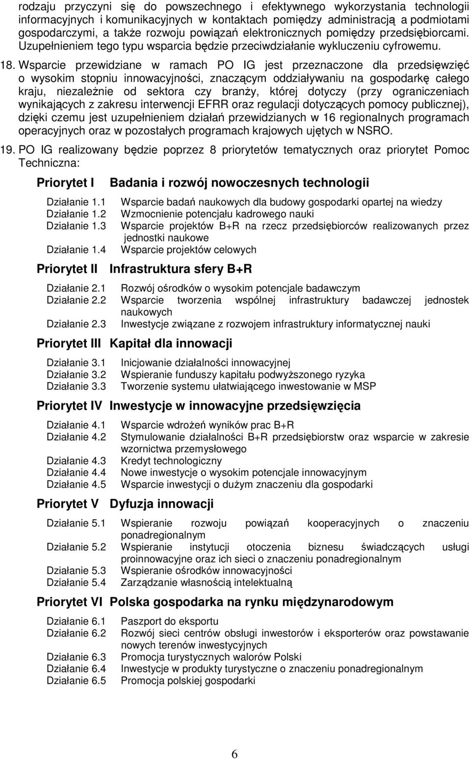 Wsparcie przewidziane w ramach PO IG jest przeznaczone dla przedsięwzięć o wysokim stopniu innowacyjności, znaczącym oddziaływaniu na gospodarkę całego kraju, niezaleŝnie od sektora czy branŝy,