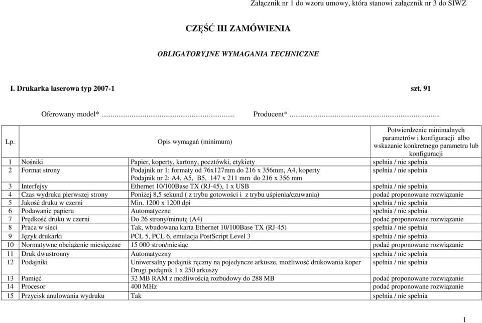 2: A4, A5, B5, 147 x 211 mm do 216 x 356 mm 3 Interfejsy Ethernet 10/100Base TX (RJ-45), 1 x USB 4 Czas wydruku pierwszej strony PoniŜej 8,5 sekund ( z trybu gotowości i z trybu uśpienia/czuwania) 5