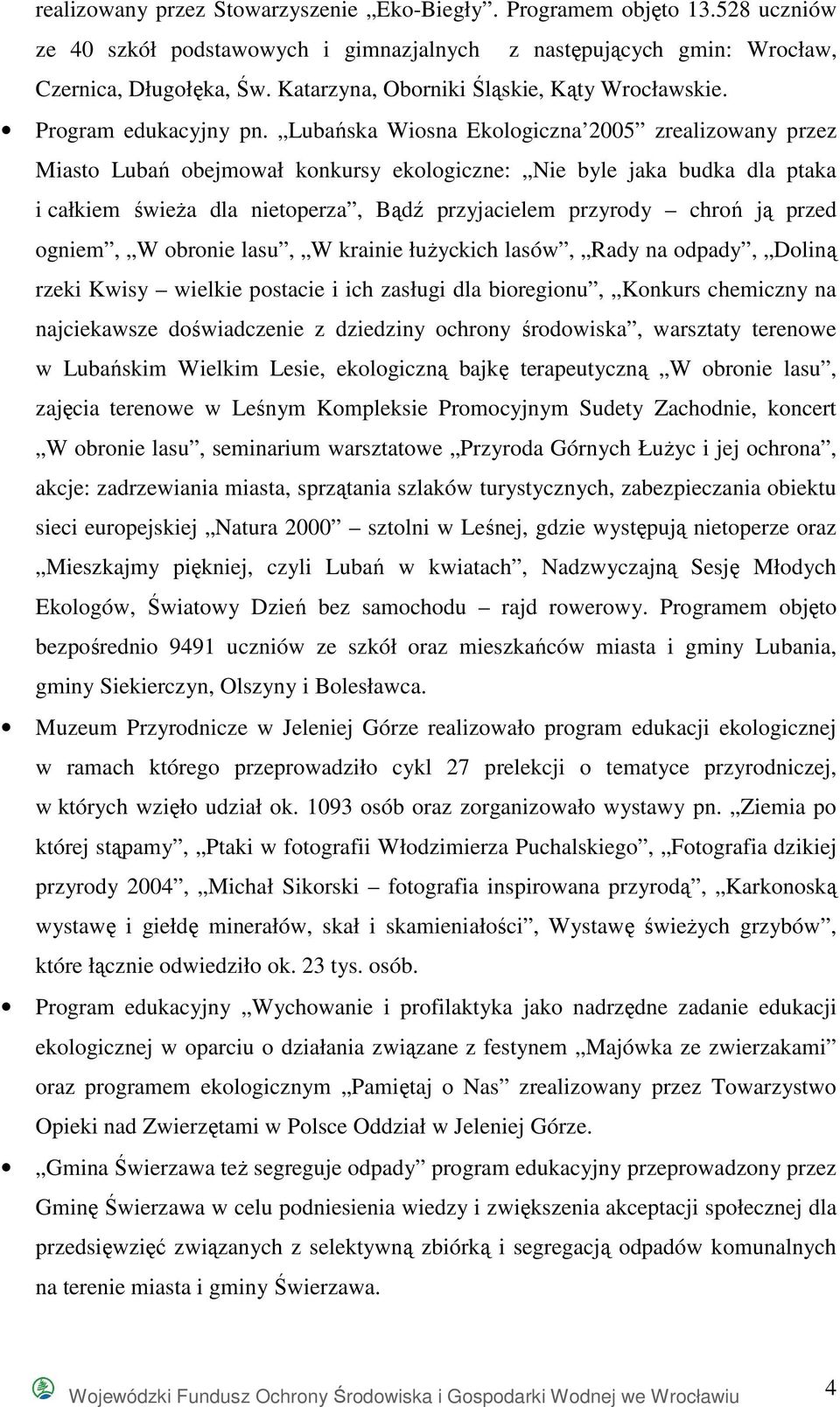 Lubańska Wiosna Ekologiczna 2005 zrealizowany przez Miasto Lubań obejmował konkursy ekologiczne: Nie byle jaka budka dla ptaka i całkiem świeŝa dla nietoperza, Bądź przyjacielem przyrody chroń ją