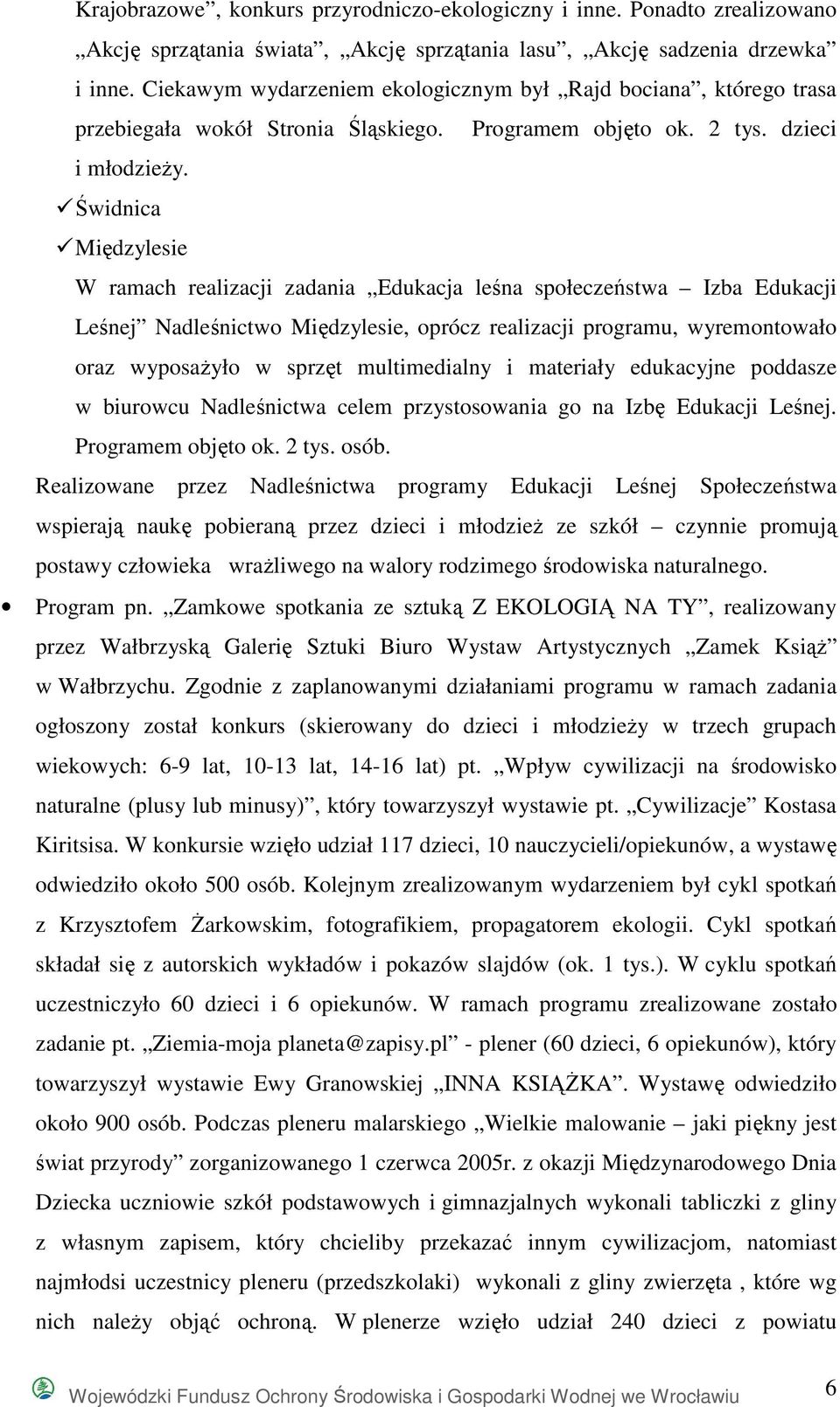 Świdnica Międzylesie W ramach realizacji zadania Edukacja leśna społeczeństwa Izba Edukacji Leśnej Nadleśnictwo Międzylesie, oprócz realizacji programu, wyremontowało oraz wyposaŝyło w sprzęt