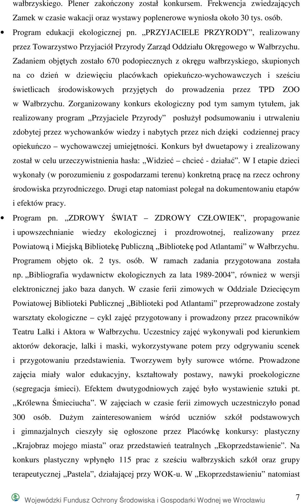 Zadaniem objętych zostało 670 podopiecznych z okręgu wałbrzyskiego, skupionych na co dzień w dziewięciu placówkach opiekuńczo-wychowawczych i sześciu świetlicach środowiskowych przyjętych do