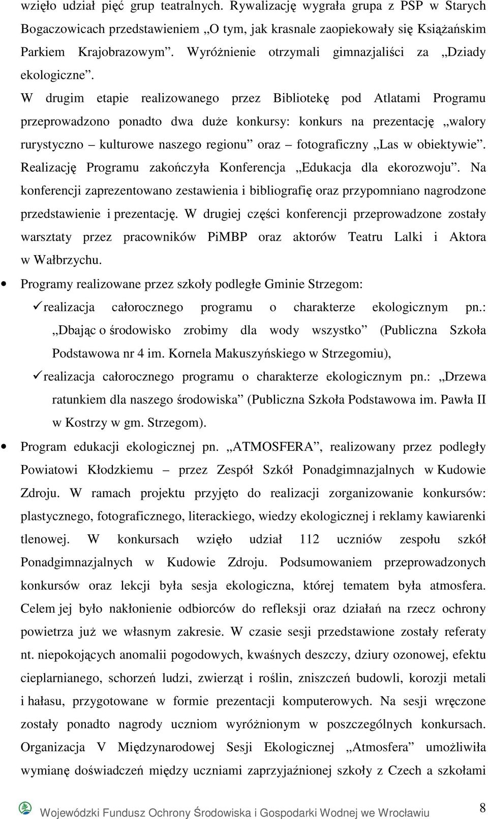 W drugim etapie realizowanego przez Bibliotekę pod Atlatami Programu przeprowadzono ponadto dwa duŝe konkursy: konkurs na prezentację walory rurystyczno kulturowe naszego regionu oraz fotograficzny