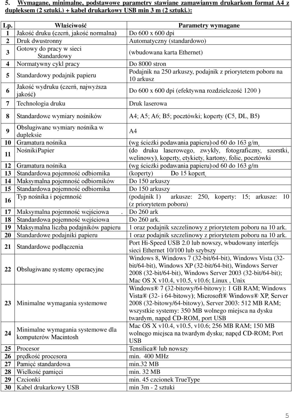 Normatywny cykl pracy Do 8000 stron 5 Standardowy podajnik papieru 6 Jakość wydruku (czerń, najwyższa jakość) 7 Technologia druku Druk laserowa Podajnik na 250 arkuszy, podajnik z priorytetem poboru