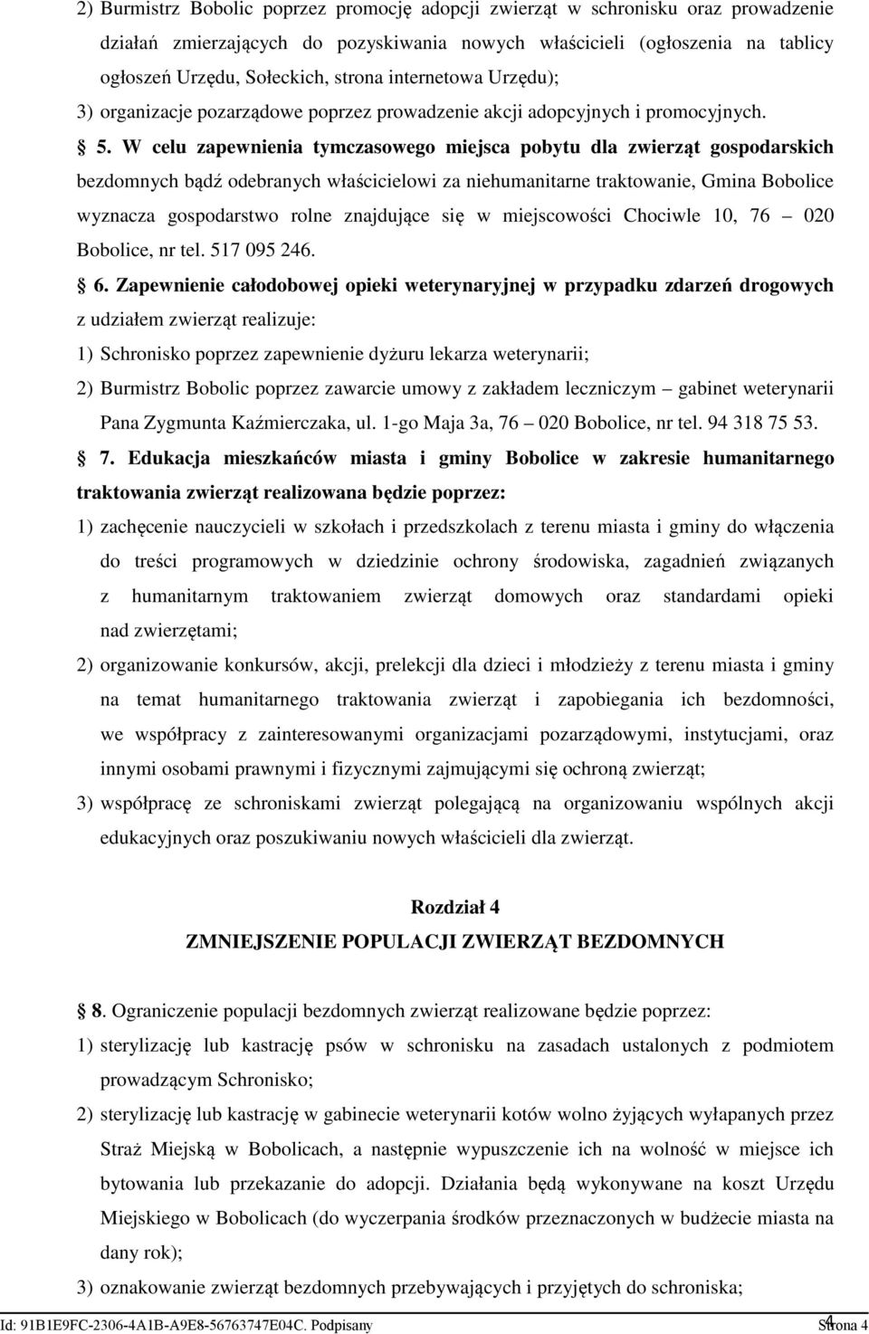 W celu zapewnienia tymczasowego miejsca pobytu dla zwierząt gospodarskich bezdomnych bądź odebranych właścicielowi za niehumanitarne traktowanie, Gmina Bobolice wyznacza gospodarstwo rolne znajdujące