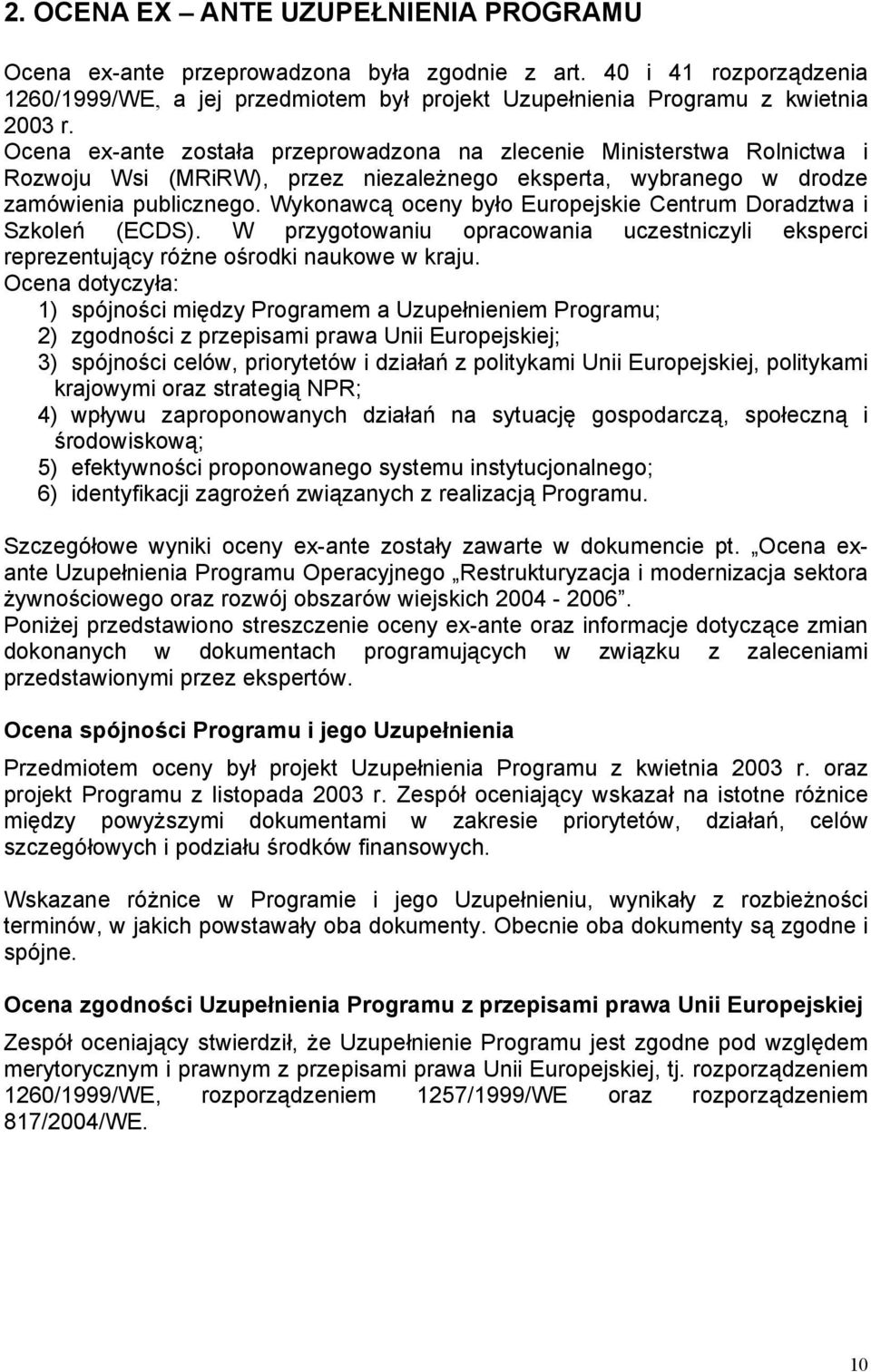 Wykonawcą oceny było Europejskie Centrum Doradztwa i Szkoleń (ECDS). W przygotowaniu opracowania uczestniczyli eksperci reprezentujący różne ośrodki naukowe w kraju.