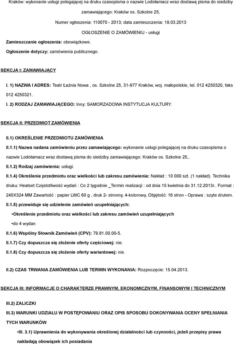 Szkolne 25, 31-977 Kraków, woj. małopolskie, tel. 012 4250320, faks 012 4250321. I. 2) RODZAJ ZAMAWIAJĄCEGO: Inny: SAMORZADOWA INSTYTUCJA KULTURY. SEKCJA II: PRZEDMIOT ZAMÓWIENIA II.