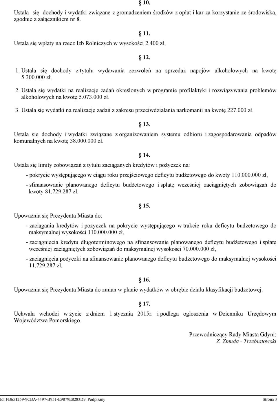 Ustala się wydatki na realizację zadań określonych w programie profilaktyki i rozwiązywania problemów alkoholowych na kwotę 5.073.000 zł. 3.