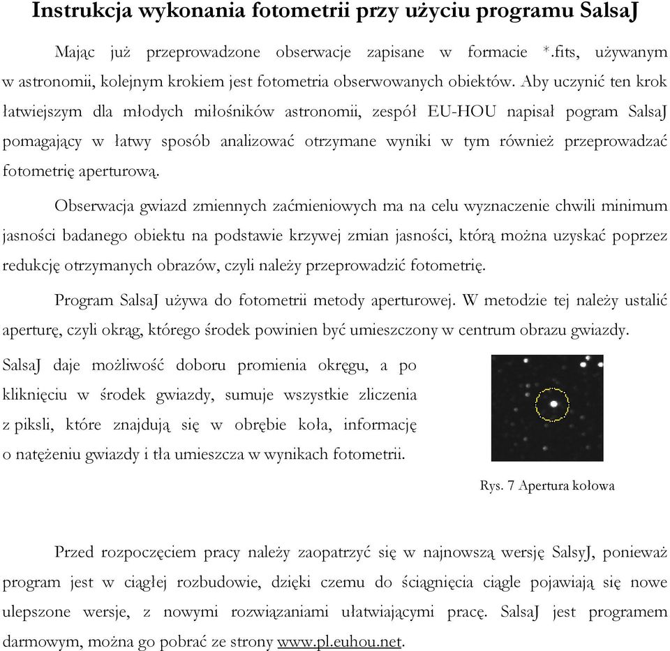 Aby uczynić ten krok łatwiejszym dla młodych miłośników astronomii, zespół EU-HOU napisał pogram SalsaJ pomagający w łatwy sposób analizować otrzymane wyniki w tym również przeprowadzać fotometrię