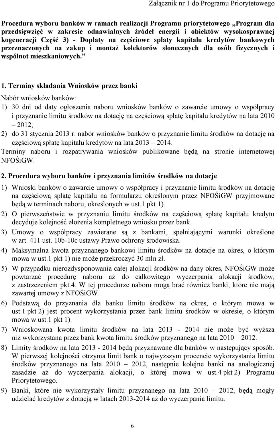 Terminy składania Wniosków przez banki Nabór wniosków banków: 1) 30 dni od daty ogłoszenia naboru wniosków banków o zawarcie umowy o współpracy i przyznanie limitu środków na dotację na częściową