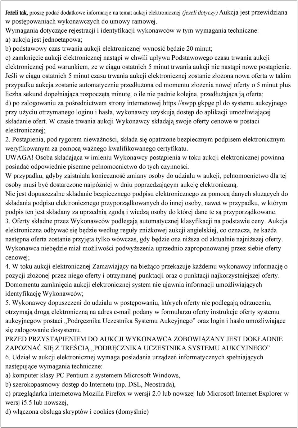 zamknięcie aukcji elektronicznej nastąpi w chwili upływu Podstawowego czasu trwania aukcji elektronicznej pod warunkiem, że w ciągu ostatnich 5 minut trwania aukcji nie nastąpi nowe postąpienie.