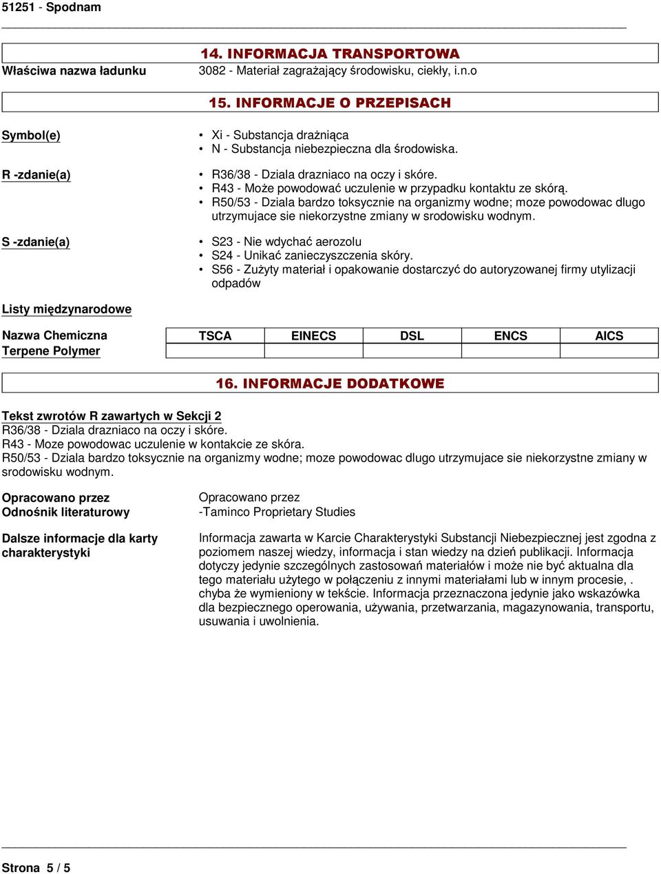 R43 - Może powodować uczulenie w przypadku kontaktu ze skórą. R50/53 - Dziala bardzo toksycznie na organizmy wodne; moze powodowac dlugo utrzymujace sie niekorzystne zmiany w srodowisku wodnym.