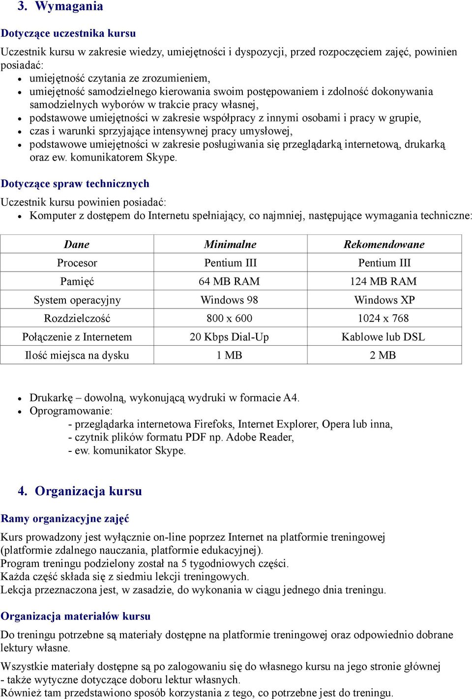 czas i warunki sprzyjające intensywnej pracy umysłowej, podstawowe umiejętności w zakresie posługiwania się przeglądarką internetową, drukarką oraz ew. komunikatorem Skype.