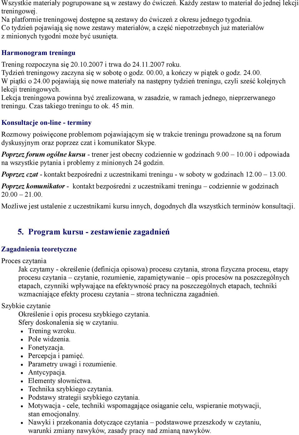 2007 roku. Tydzień treningowy zaczyna się w sobotę o godz. 00.00, a kończy w piątek o godz. 24.00. W piątki o 24.