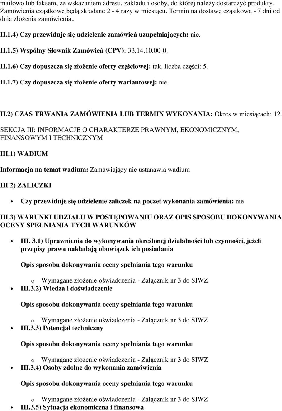 II.1.7) Czy dopuszcza się złożenie oferty wariantowej: nie. II.2) CZAS TRWANIA ZAMÓWIENIA LUB TERMIN WYKONANIA: Okres w miesiącach: 12.