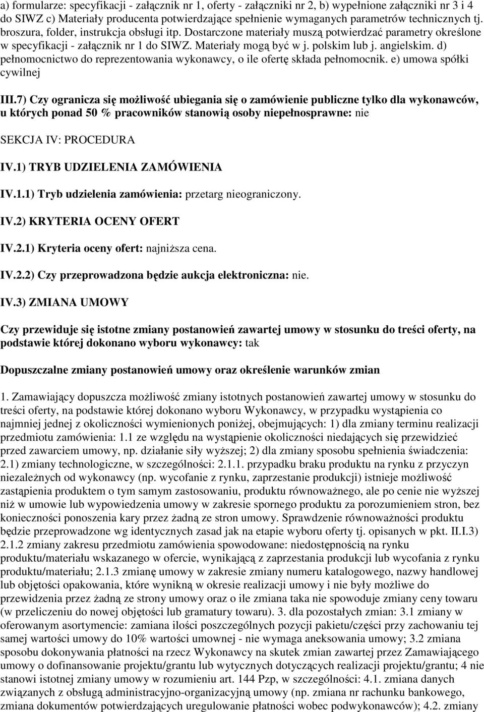 d) pełnomocnictwo do reprezentowania wykonawcy, o ile ofertę składa pełnomocnik. e) umowa spółki cywilnej III.