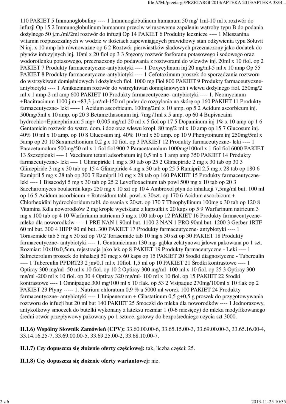 /ml/2ml roztwór do infuzji Op 14 PAKIET 6 Produkty lecznicze ---- 1 Mieszanina witamin rozpuszczalnych w wodzie w ilościach zapewniających prawidłowy stan odżywienia typu Soluvit N inj.