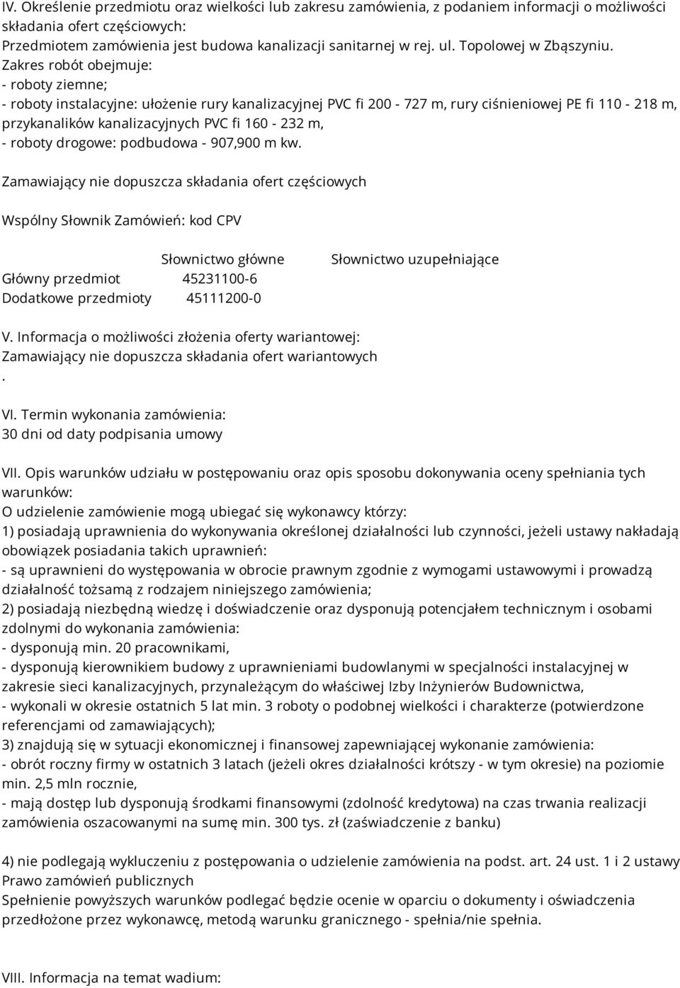 Zakres robót obejmuje: - roboty ziemne; - roboty instalacyjne: ułożenie rury kanalizacyjnej PVC fi 200-727 m, rury ciśnieniowej PE fi 110-218 m, przykanalików kanalizacyjnych PVC fi 160-232 m, -