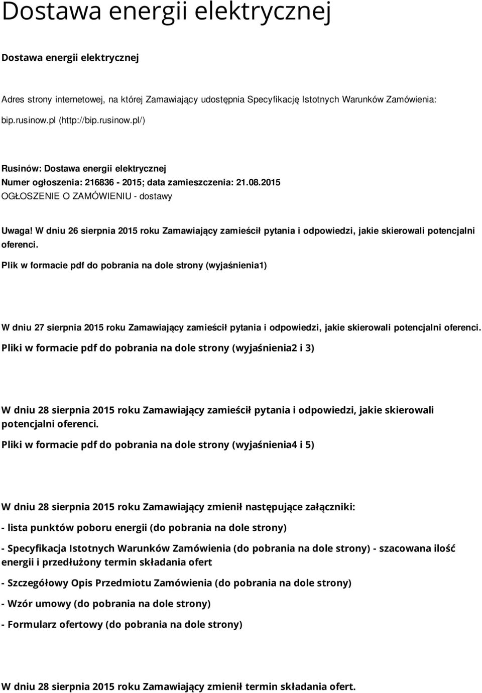 W dniu 26 sierpnia 2015 roku Zamawiający zamieścił pytania i odpowiedzi, jakie skierowali potencjalni oferenci.