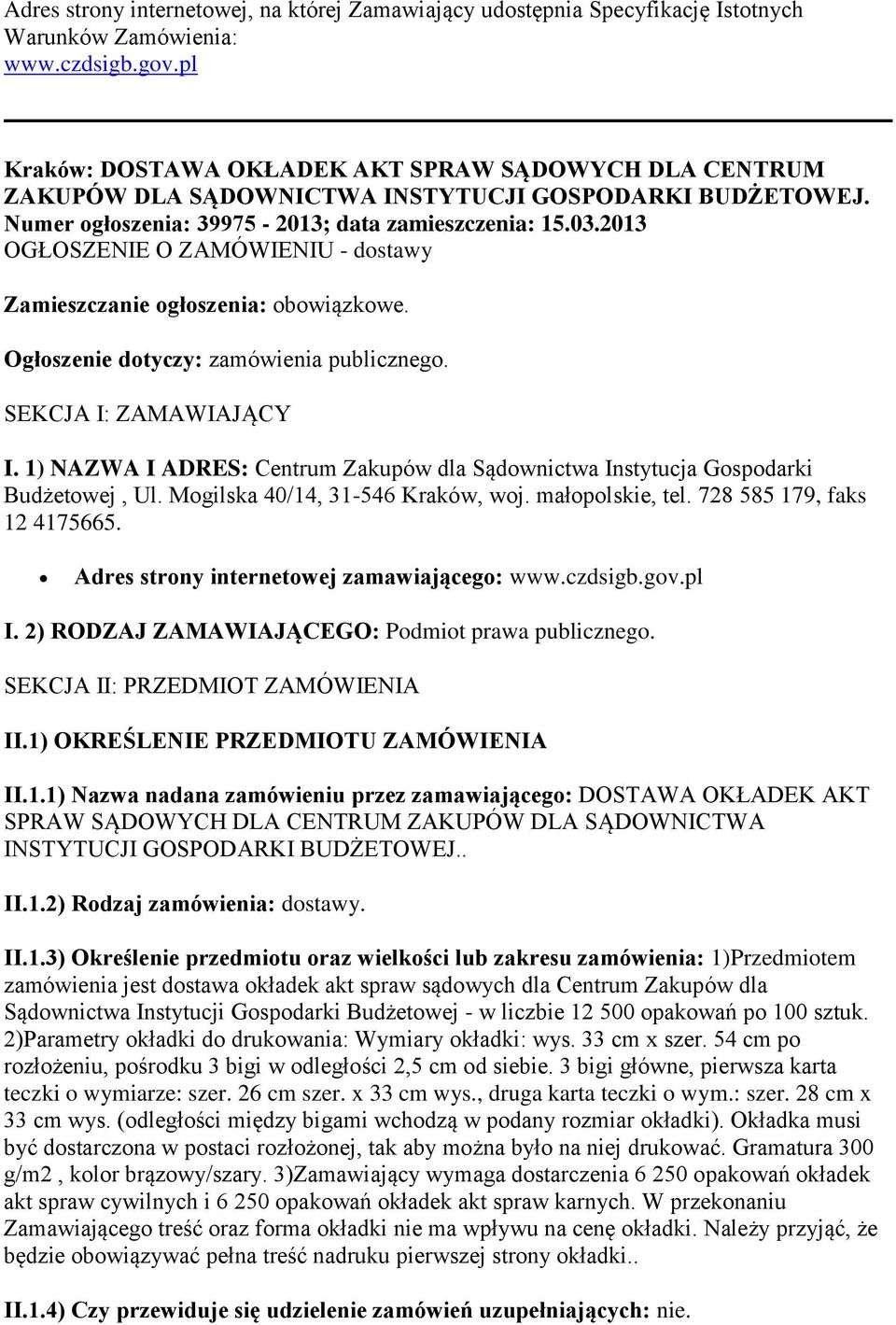 2013 OGŁOSZENIE O ZAMÓWIENIU - dostawy Zamieszczanie ogłoszenia: obowiązkowe. Ogłoszenie dotyczy: zamówienia publicznego. SEKCJA I: ZAMAWIAJĄCY I.