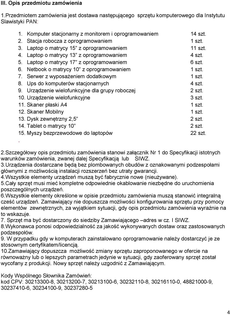 szt. 6. Netbook o matrycy 10 z oprogramowaniem 1 szt. 7. Serwer z wyposażeniem dodatkowym 1 szt. 8. Ups do komputerów stacjonarnych 4 szt. 9. Urządzenie wielofunkcyjne dla grupy roboczej 2 szt. 10. Urządzenie wielofunkcyjne 3 szt.