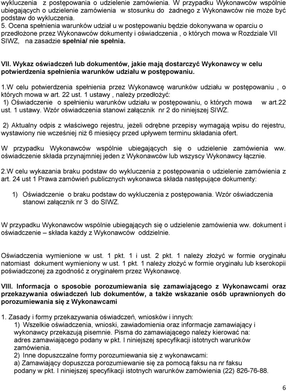 spełnia. VII. Wykaz oświadczeń lub dokumentów, jakie mają dostarczyć Wykonawcy w celu potwierdzenia spełnienia warunków udziału w postępowaniu. 1.