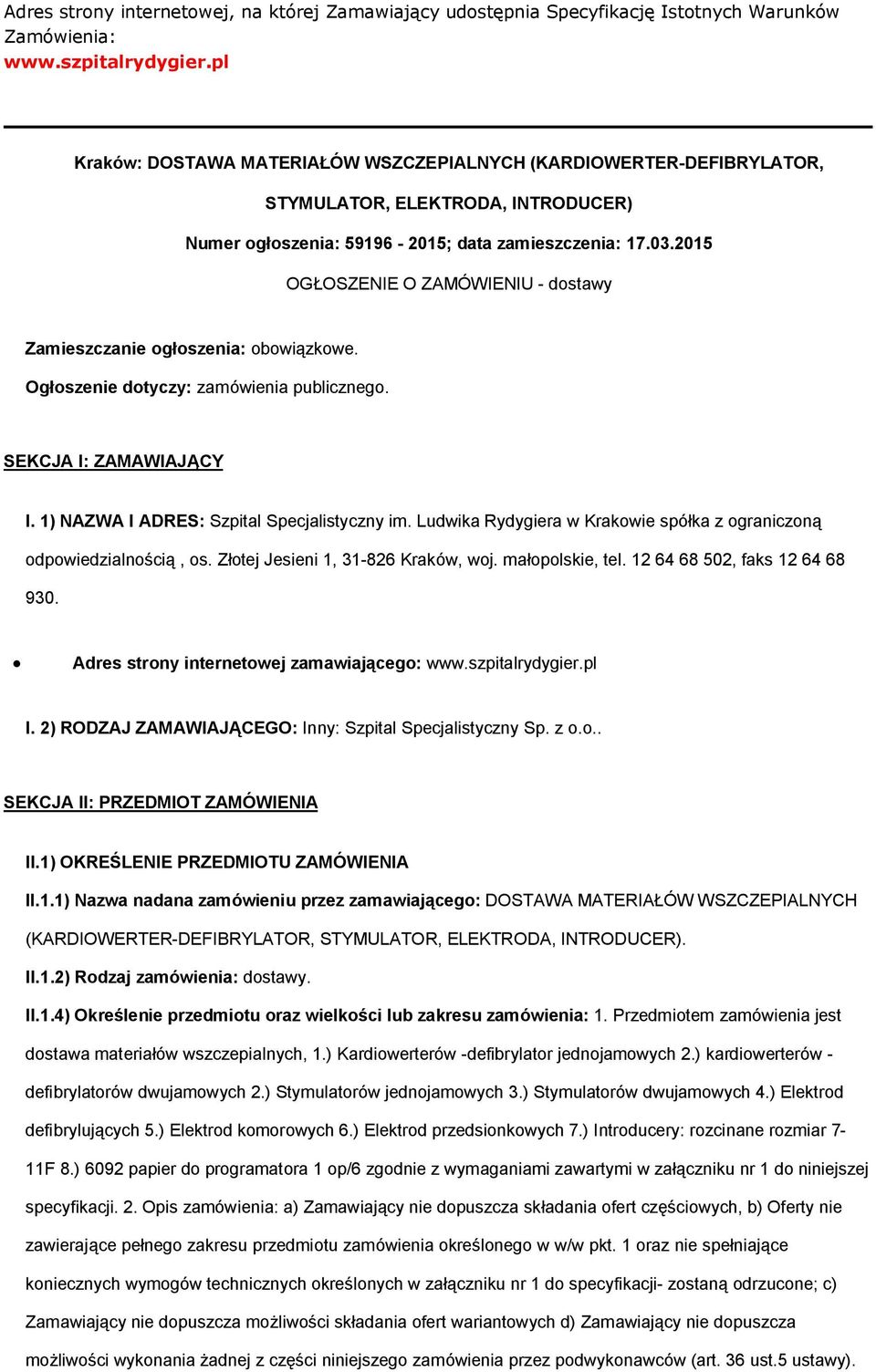 2015 OGŁOSZENIE O ZAMÓWIENIU - dstawy Zamieszczanie głszenia: bwiązkwe. Ogłszenie dtyczy: zamówienia publiczneg. SEKCJA I: ZAMAWIAJĄCY I. 1) NAZWA I ADRES: Szpital Specjalistyczny im.